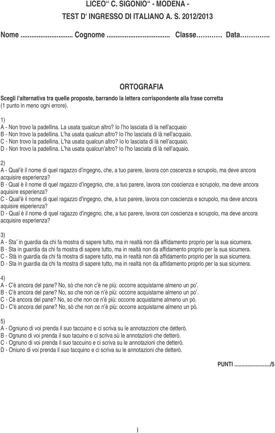 Io l ho lasciata di la nell acquaio B - Non trovo la padellina. L ha usata qualcun altro? Io l ho lasciata di là nell acquaio. C - Non trovo la padellina. L ha usata qualcun altro? Io lo lasciata di là nell acquaio.