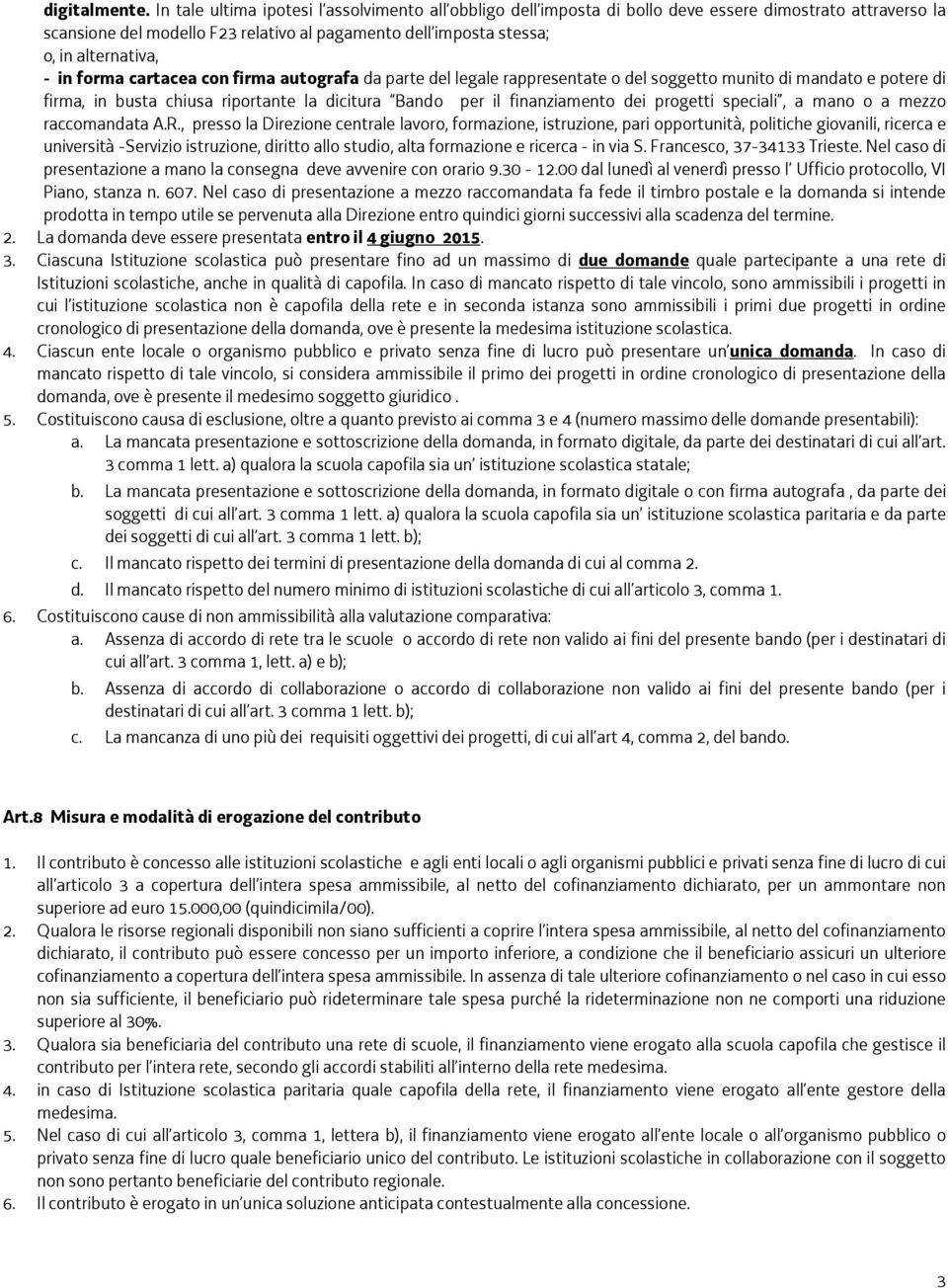 in forma cartacea con firma autografa da parte del legale rappresentate o del soggetto munito di mandato e potere di firma, in busta chiusa riportante la dicitura Bando per il finanziamento dei