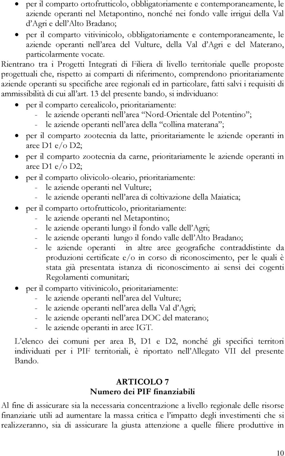 Rientrano tra i Progetti Integrati di Filiera di livello territoriale quelle proposte progettuali che, rispetto ai comparti di riferimento, comprendono prioritariamente aziende operanti su specifiche