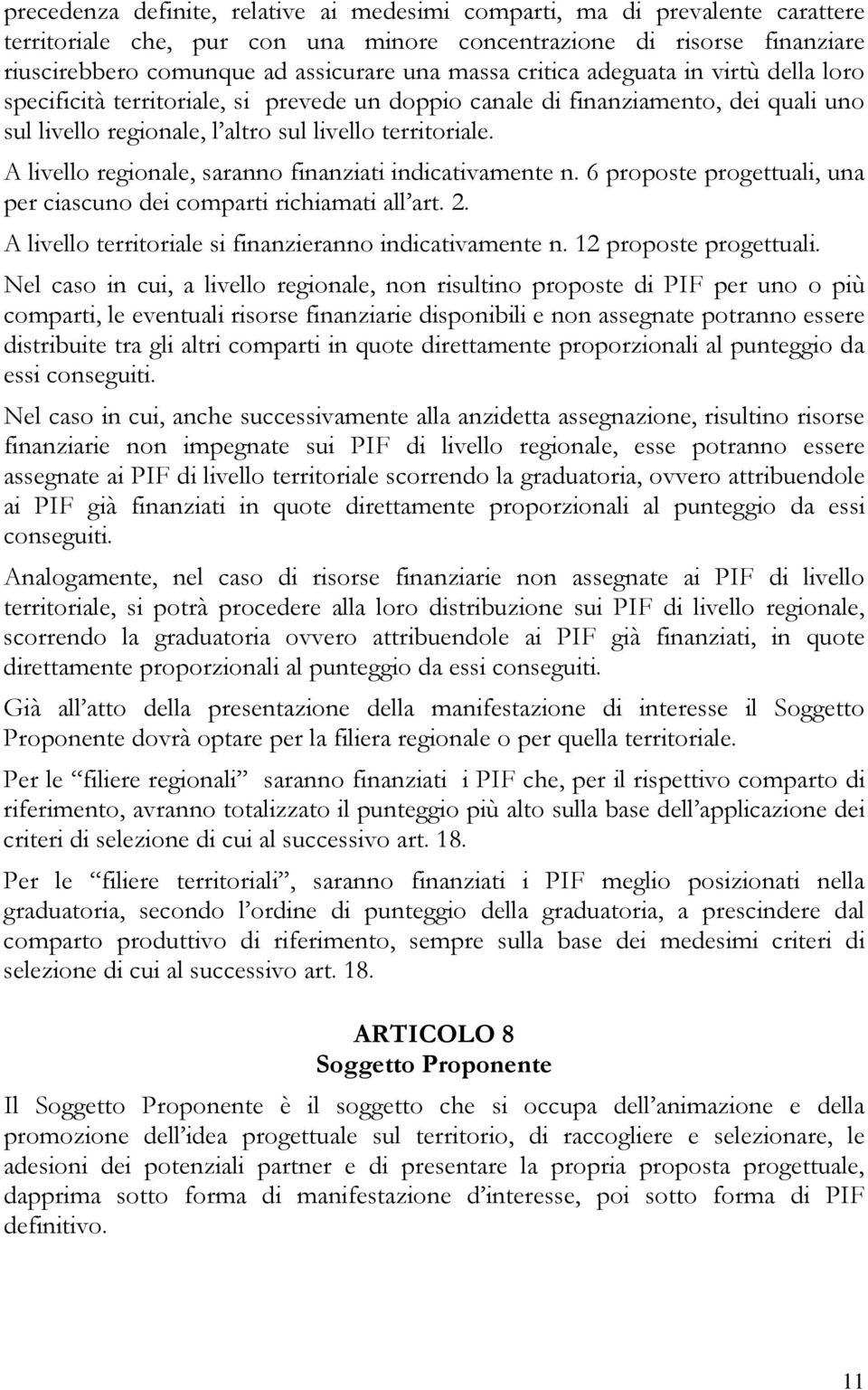 A livello regionale, saranno finanziati indicativamente n. 6 proposte progettuali, una per ciascuno dei comparti richiamati all art. 2. A livello territoriale si finanzieranno indicativamente n.