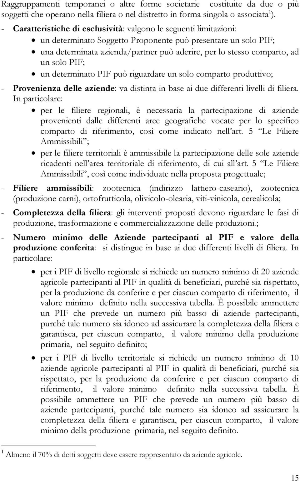 ad un solo PIF; un determinato PIF può riguardare un solo comparto produttivo; - Provenienza delle aziende: va distinta in base ai due differenti livelli di filiera.