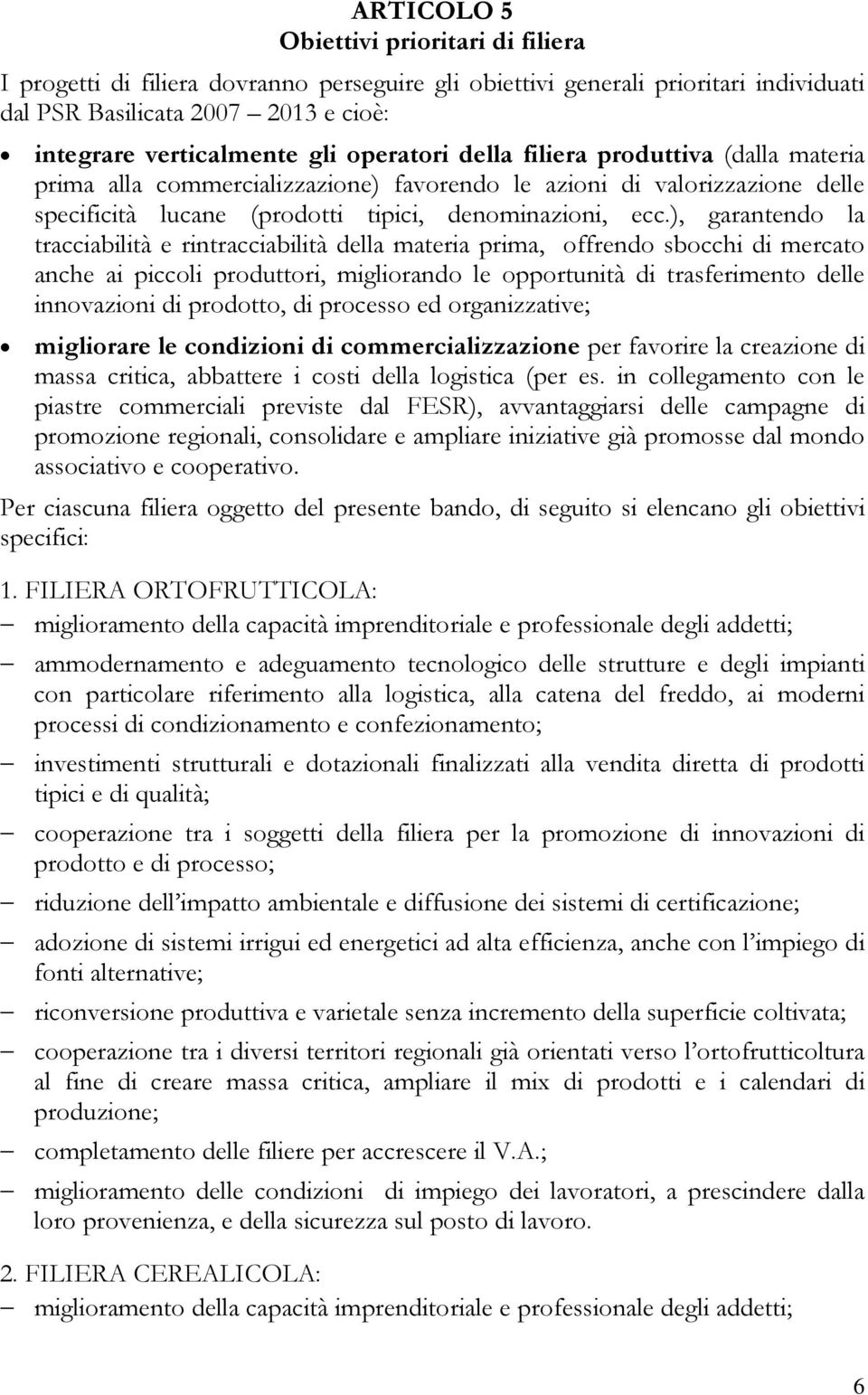 ), garantendo la tracciabilità e rintracciabilità della materia prima, offrendo sbocchi di mercato anche ai piccoli produttori, migliorando le opportunità di trasferimento delle innovazioni di