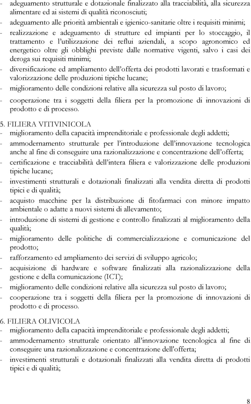 obblighi previste dalle normative vigenti, salvo i casi dei deroga sui requisiti minimi; - diversificazione ed ampliamento dell offerta dei prodotti lavorati e trasformati e valorizzazione delle