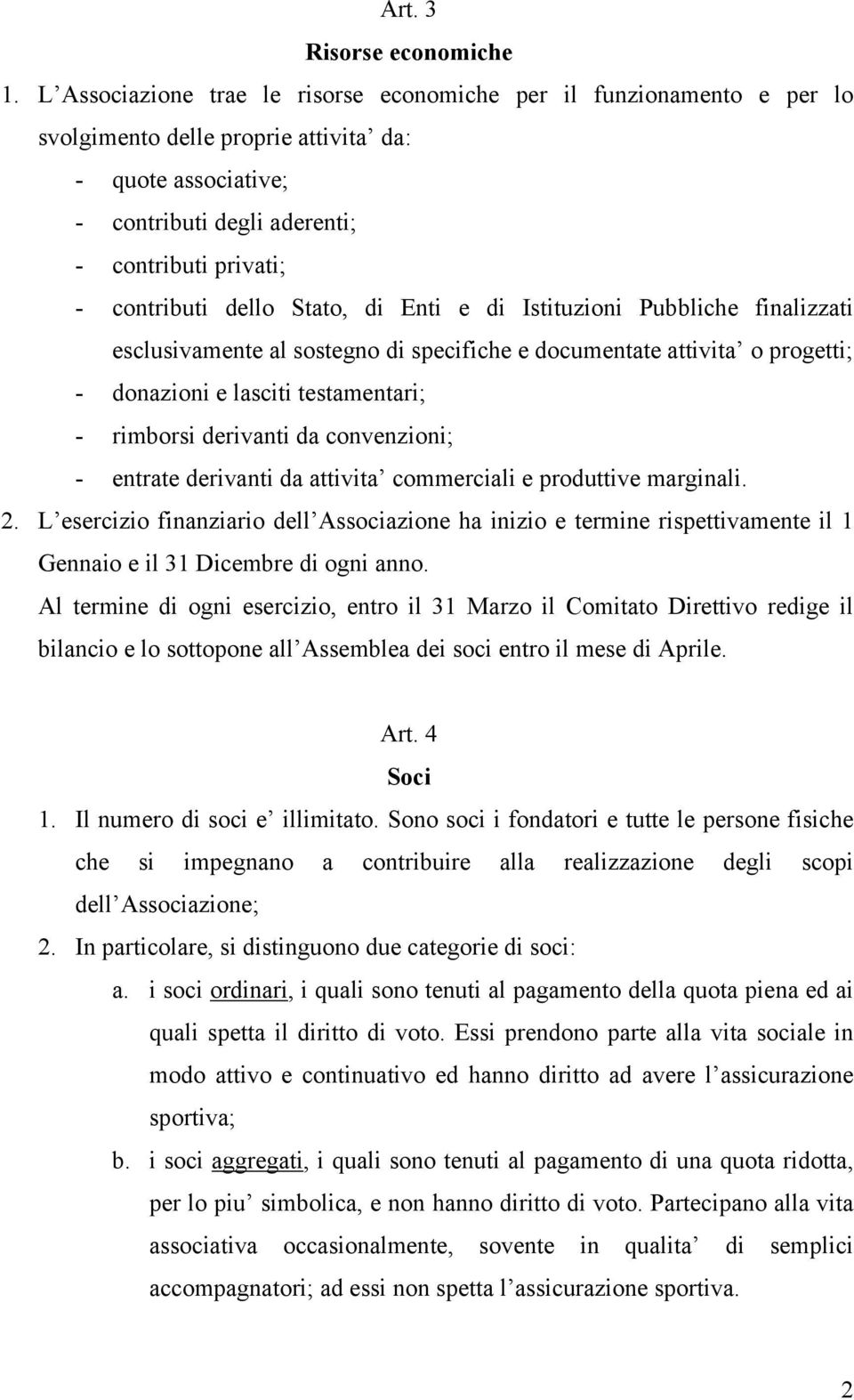 dello Stato, di Enti e di Istituzioni Pubbliche finalizzati esclusivamente al sostegno di specifiche e documentate attivita o progetti; - donazioni e lasciti testamentari; - rimborsi derivanti da