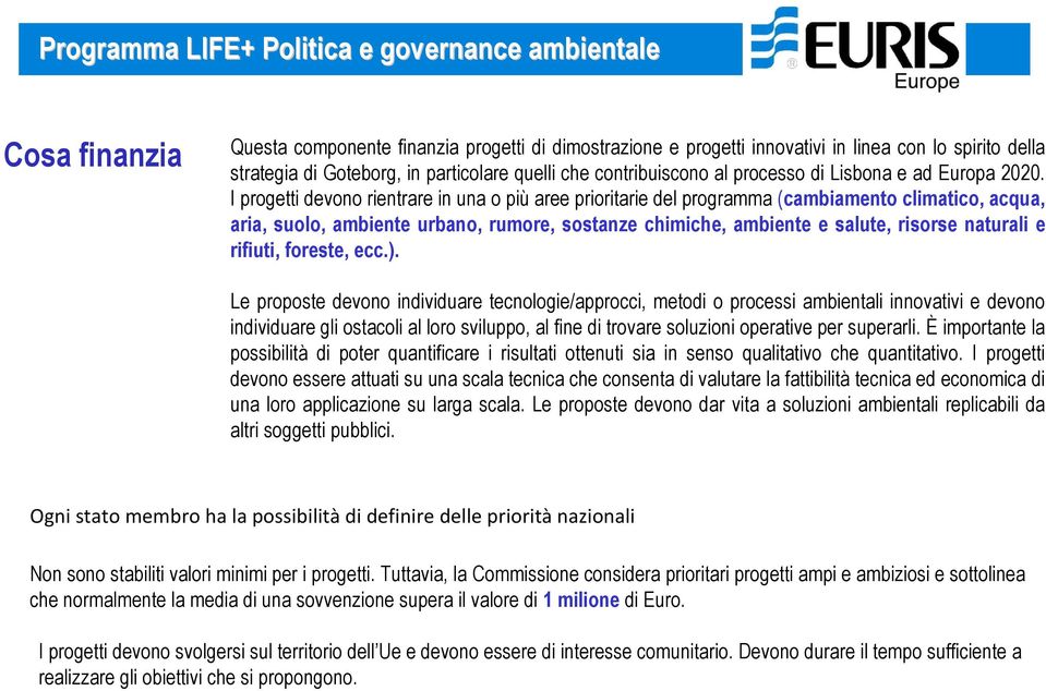 I progetti devono rientrare in una o più aree prioritarie del programma (cambiamento climatico, acqua, aria, suolo, ambiente urbano, rumore, sostanze chimiche, ambiente e salute, risorse naturali e