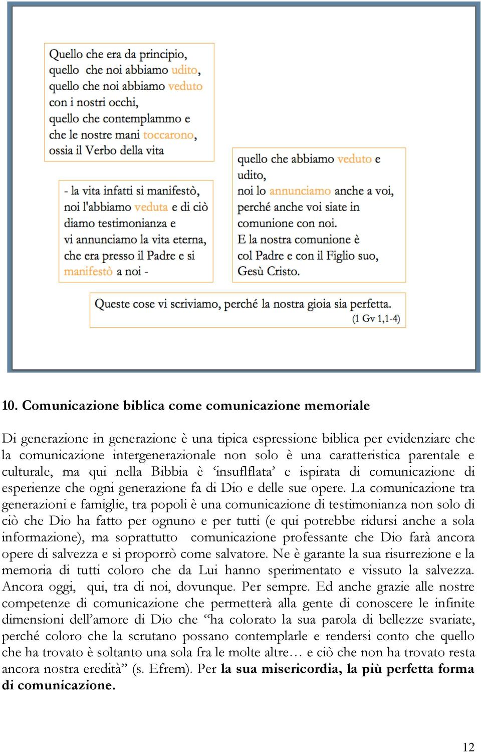 La comunicazione tra generazioni e famiglie, tra popoli è una comunicazione di testimonianza non solo di ciò che Dio ha fatto per ognuno e per tutti (e qui potrebbe ridursi anche a sola