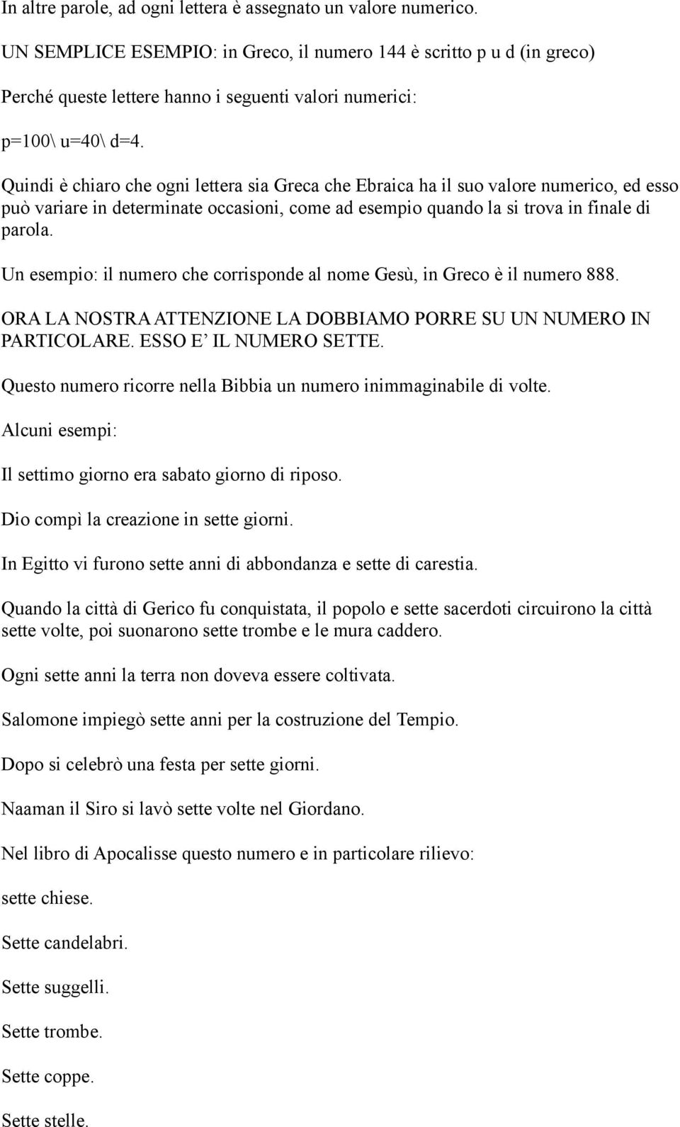 Quindi è chiaro che ogni lettera sia Greca che Ebraica ha il suo valore numerico, ed esso può variare in determinate occasioni, come ad esempio quando la si trova in finale di parola.