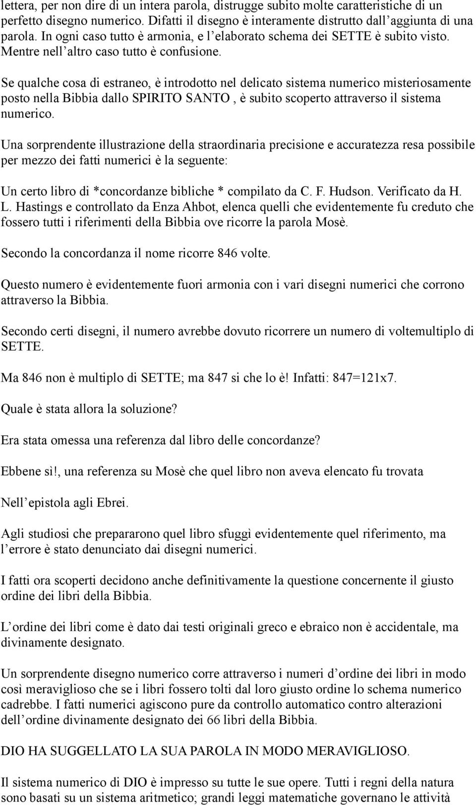 Se qualche cosa di estraneo, è introdotto nel delicato sistema numerico misteriosamente posto nella Bibbia dallo SPIRITO SANTO, è subito scoperto attraverso il sistema numerico.