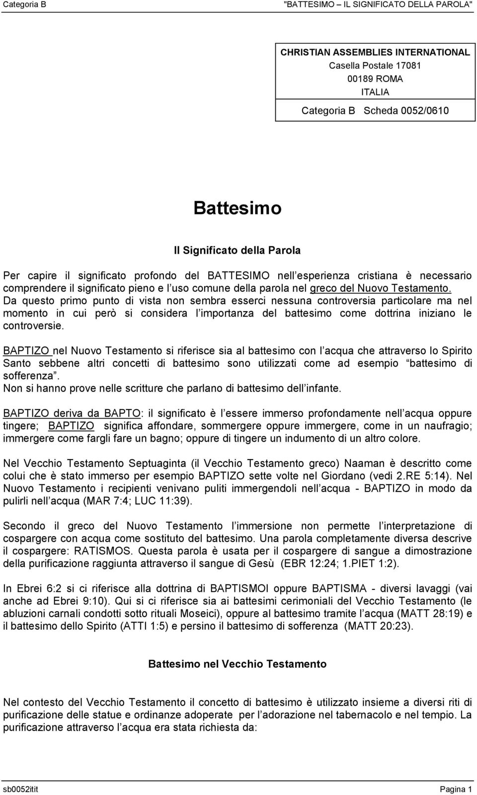 Da questo primo punto di vista non sembra esserci nessuna controversia particolare ma nel momento in cui però si considera l importanza del battesimo come dottrina iniziano le controversie.