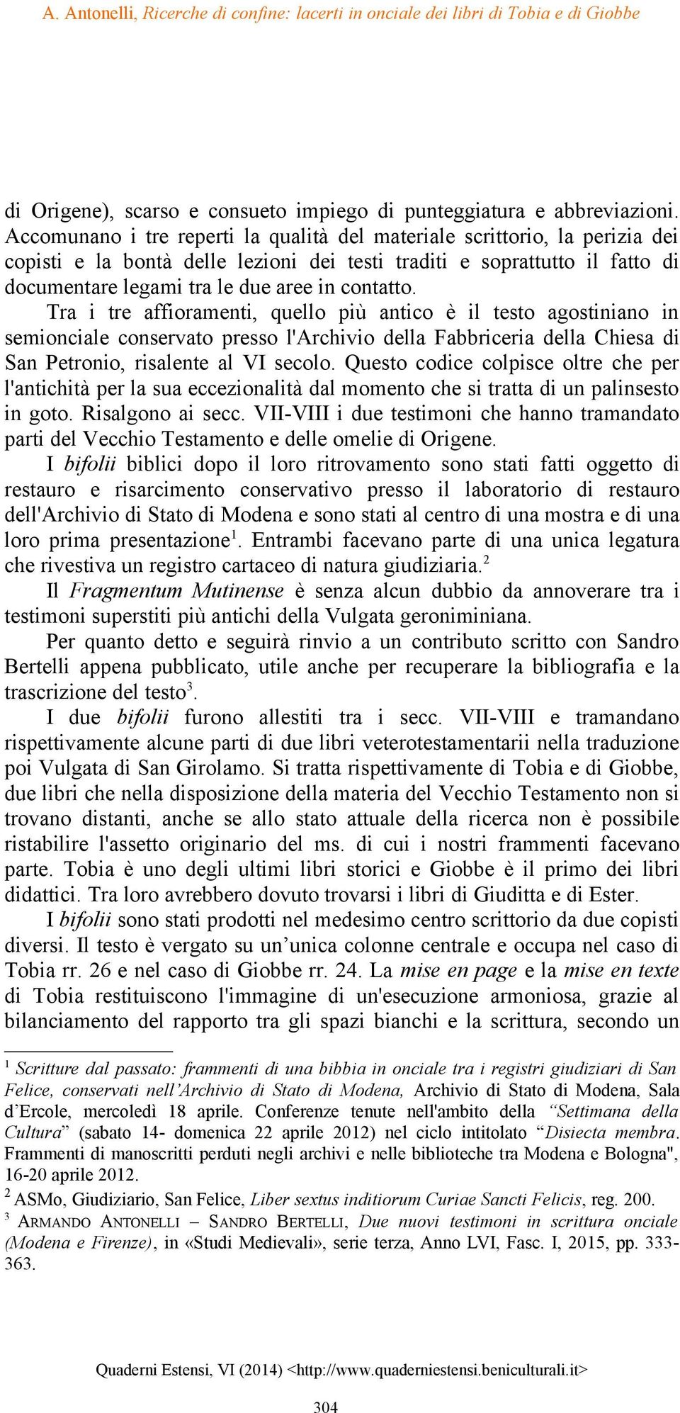 contatto. Tra i tre affioramenti, quello più antico è il testo agostiniano in semionciale conservato presso l'archivio della Fabbriceria della Chiesa di San Petronio, risalente al VI secolo.