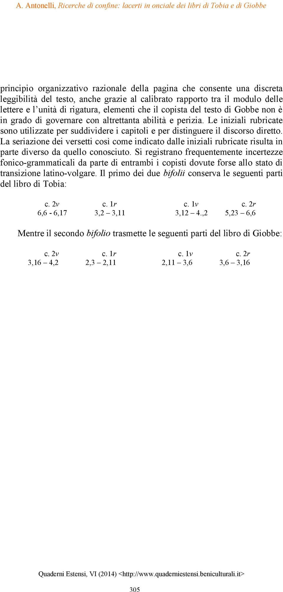 La seriazione dei versetti così come indicato dalle iniziali rubricate risulta in parte diverso da quello conosciuto.