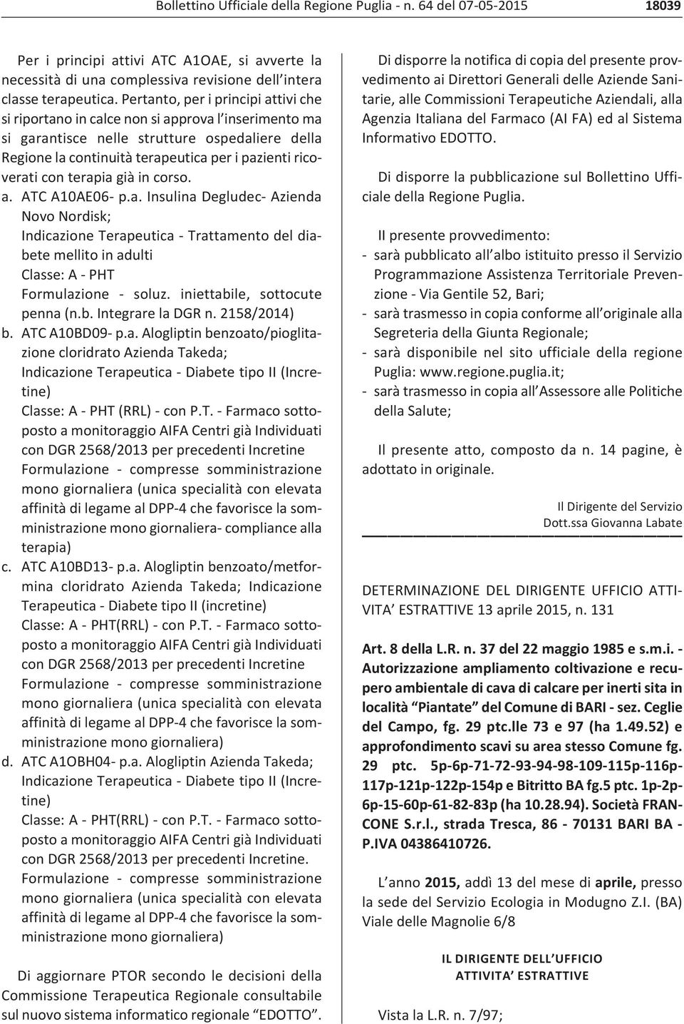 con terapia già in corso. a. ATC A10AE06 p.a. Insulina Degludec Azienda Novo Nordisk; Indicazione Terapeutica Trattamento del diabete mellito in adulti Classe: A PHT Formulazione soluz.