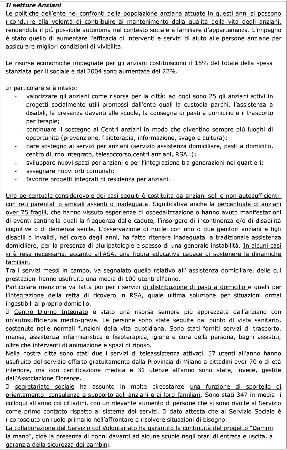 L impegno è stato quello di aumentare l efficacia di interventi e servizi di aiuto alle persone anziane per assicurare migliori condizioni di vivibilità.