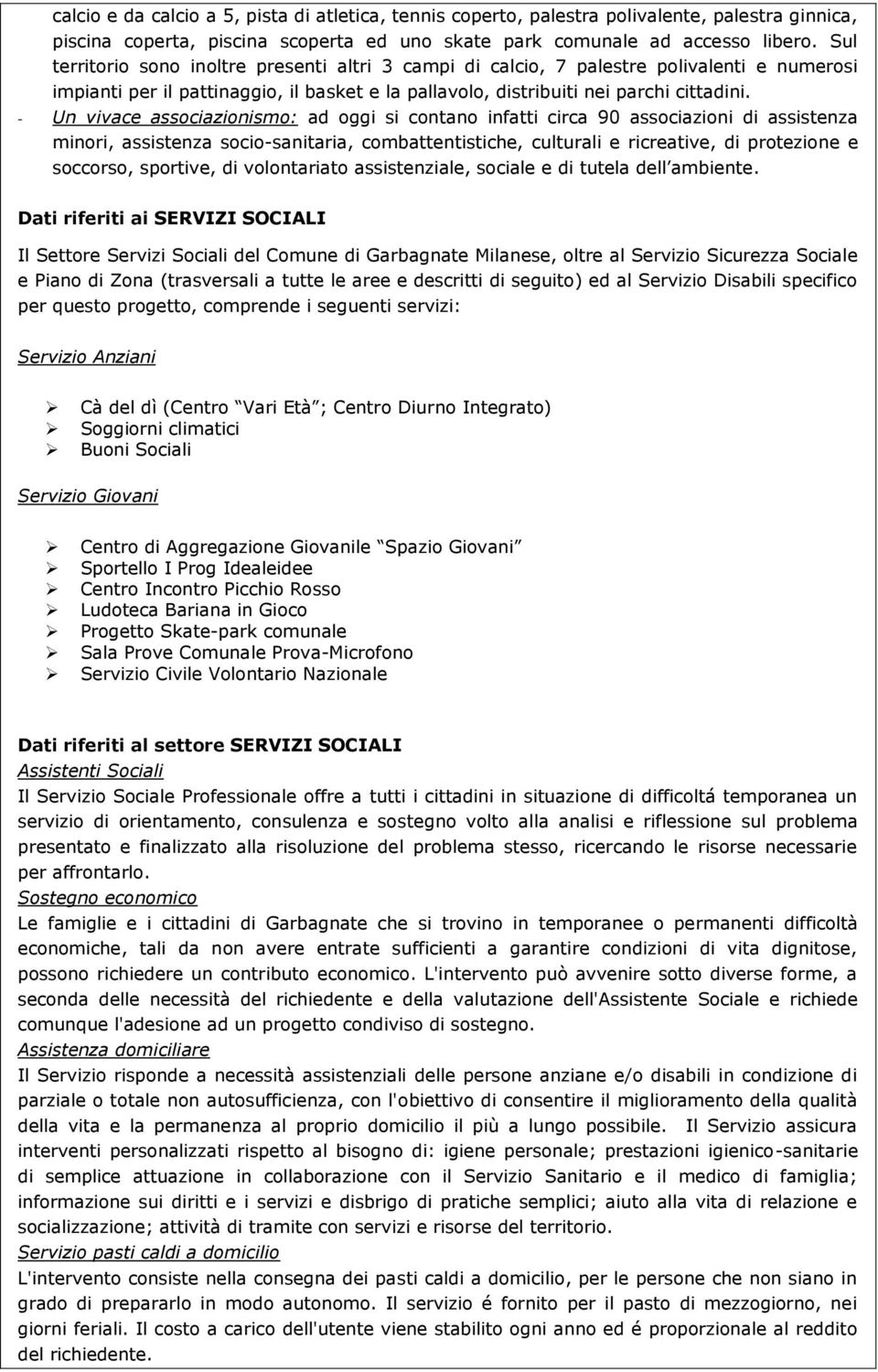 - Un vivace associazionismo: ad oggi si contano infatti circa 90 associazioni di assistenza minori, assistenza socio-sanitaria, combattentistiche, culturali e ricreative, di protezione e soccorso,