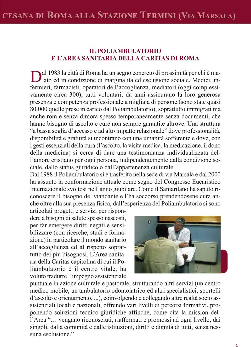 Medici, infermieri, farmacisti, operatori dell accoglienza, mediatori (oggi com plessivamente circa 300), tutti volontari, da anni assicurano la loro generosa presenza e competenza professionale a