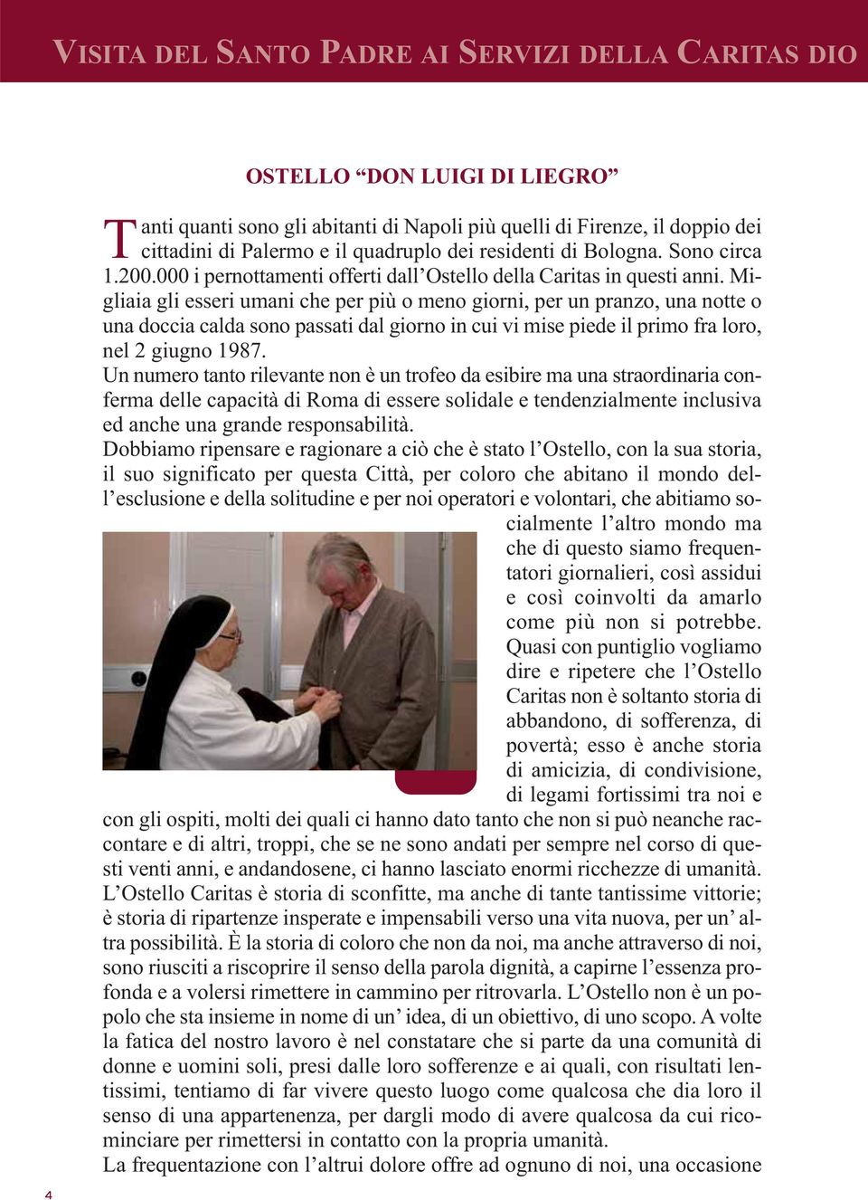 Migliaia gli esseri umani che per più o meno giorni, per un pranzo, una notte o una doccia calda sono passati dal giorno in cui vi mise piede il primo fra loro, nel 2 giugno 1987.