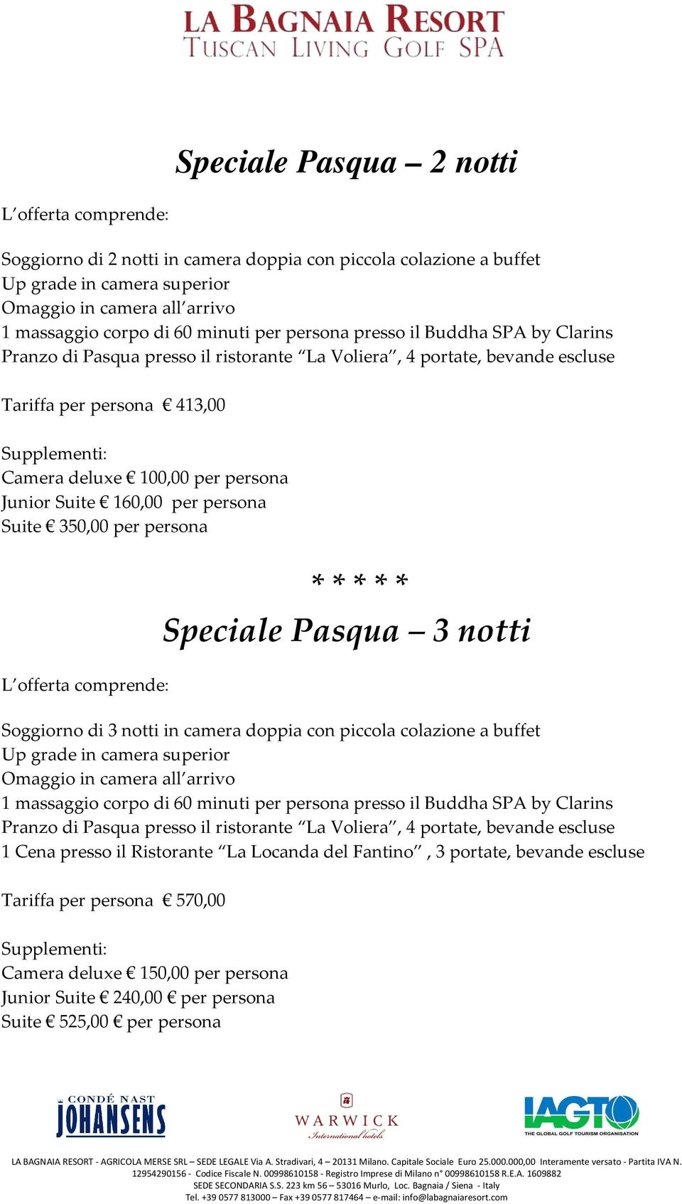 persona Suite 350,00 per persona Speciale Pasqua 3 notti Soggiorno di 3 notti in camera doppia con piccola colazione a buffet Up grade in camera superior Omaggio in camera all arrivo 1 massaggio