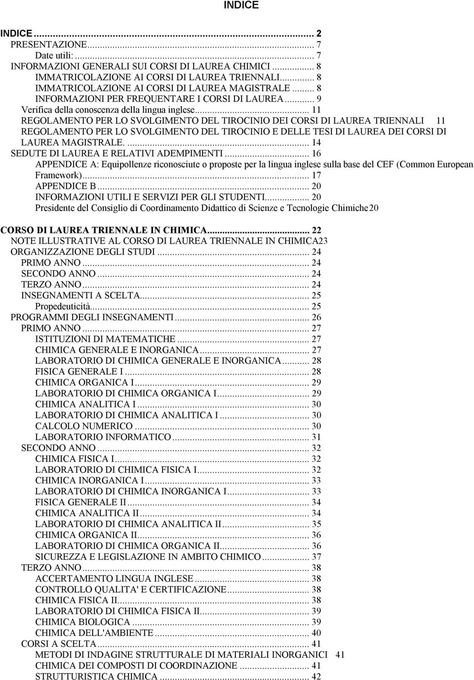 .. 11 REGOLAMENTO PER LO SVOLGIMENTO DEL TIROCINIO DEI CORSI DI LAUREA TRIENNALI 11 REGOLAMENTO PER LO SVOLGIMENTO DEL TIROCINIO E DELLE TESI DI LAUREA DEI CORSI DI LAUREA MAGISTRALE.