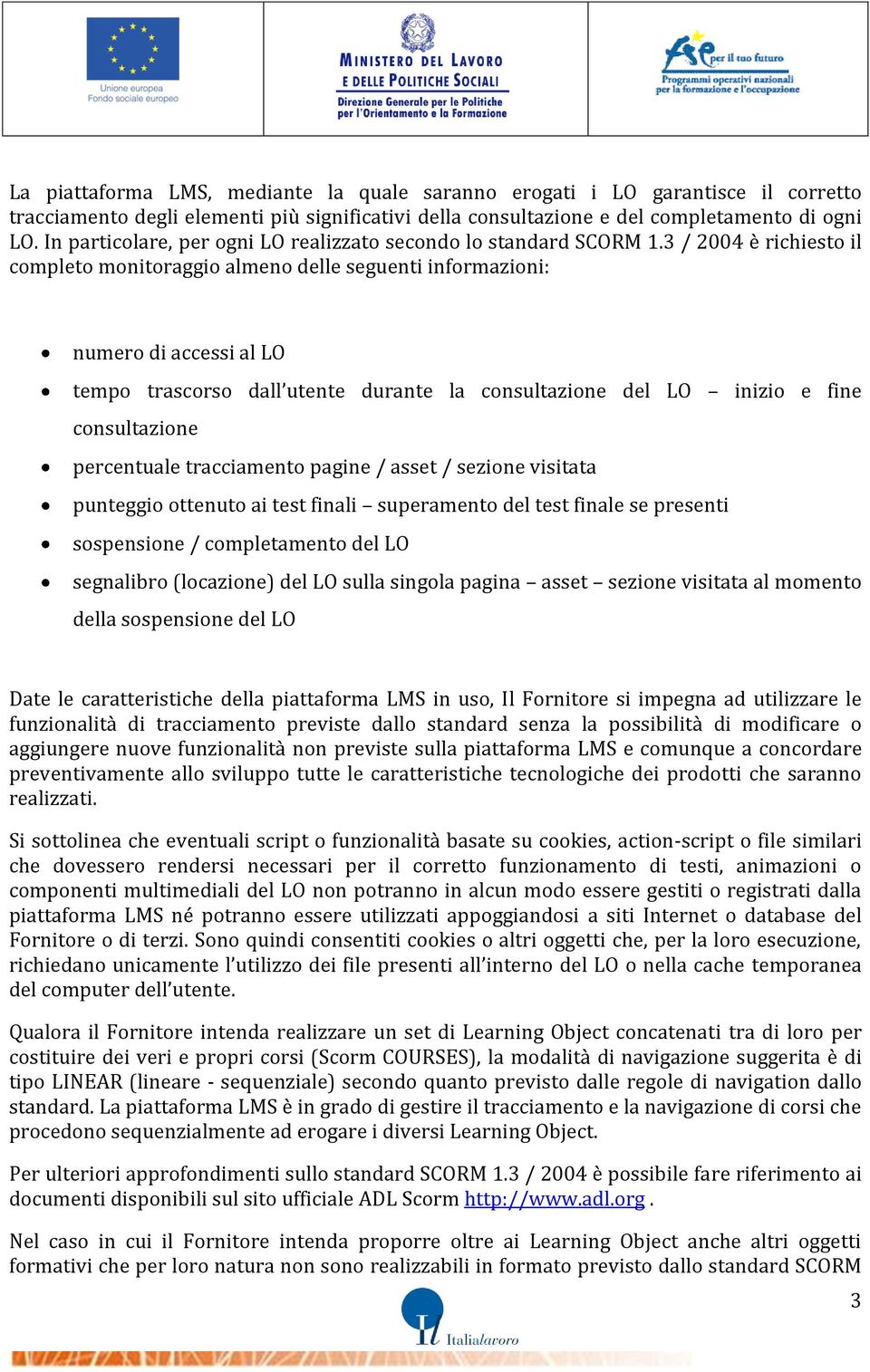 3 / 2004 è richiesto il completo monitoraggio almeno delle seguenti informazioni: numero di accessi al LO tempo trascorso dall utente durante la consultazione del LO inizio e fine consultazione