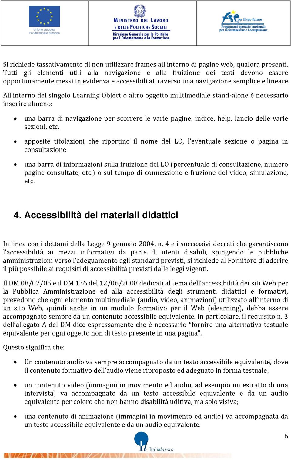 All interno del singolo Learning Object o altro oggetto multimediale stand-alone è necessario inserire almeno: una barra di navigazione per scorrere le varie pagine, indice, help, lancio delle varie