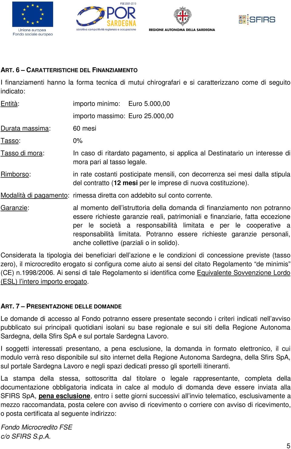 in rate costanti posticipate mensili, con decorrenza sei mesi dalla stipula del contratto (12 mesi per le imprese di nuova costituzione).