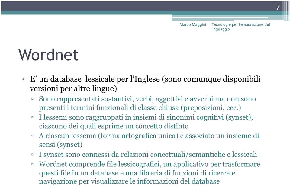 ) I lessemi sono raggruppati in insiemi di sinonimi cognitivi (synset), ciascuno dei quali esprime un concetto distinto A ciascun lessema (forma ortografica unica) è associato