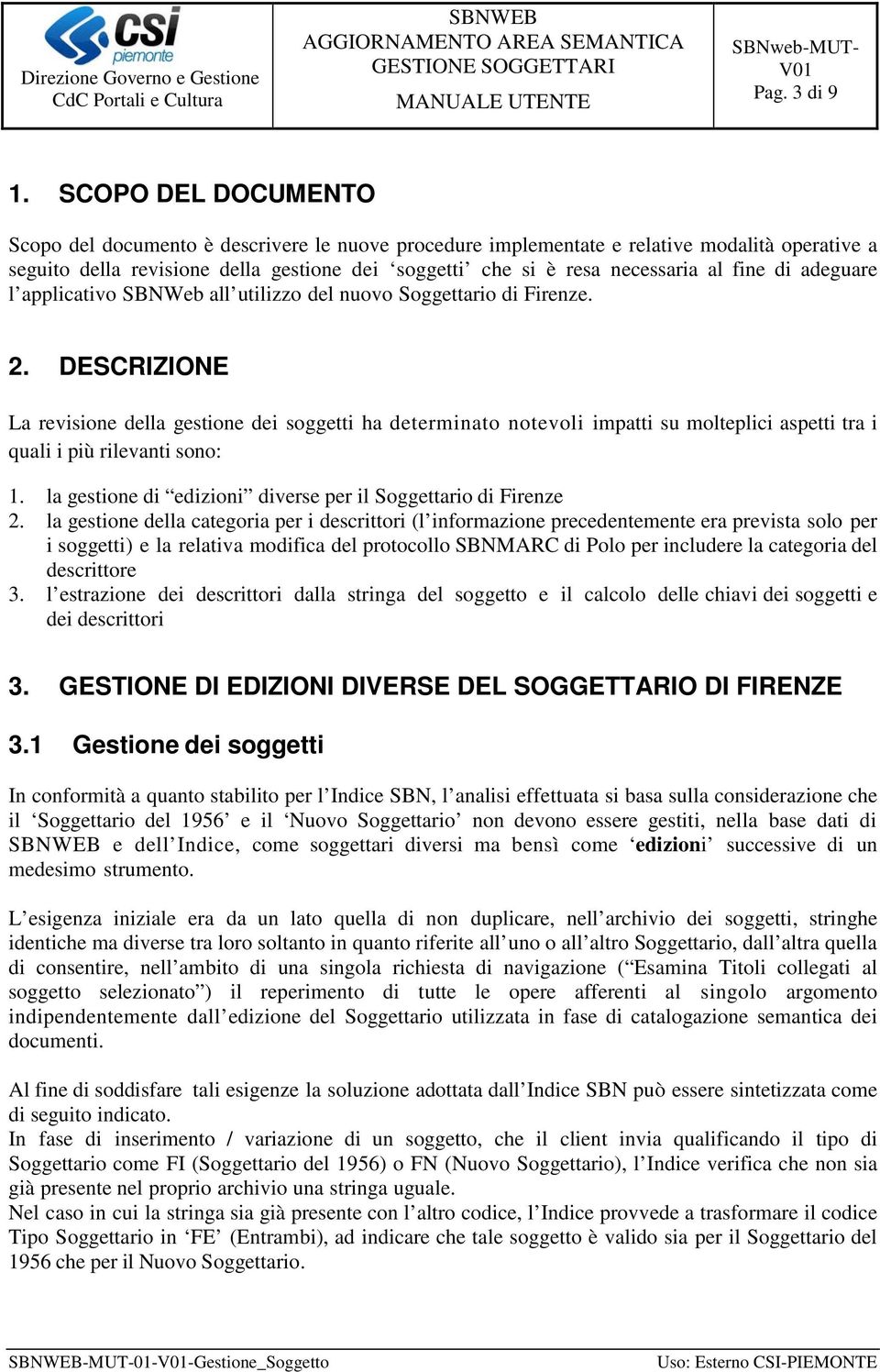 fine di adeguare l applicativo SBNWeb all utilizzo del nuovo Soggettario di Firenze. 2.