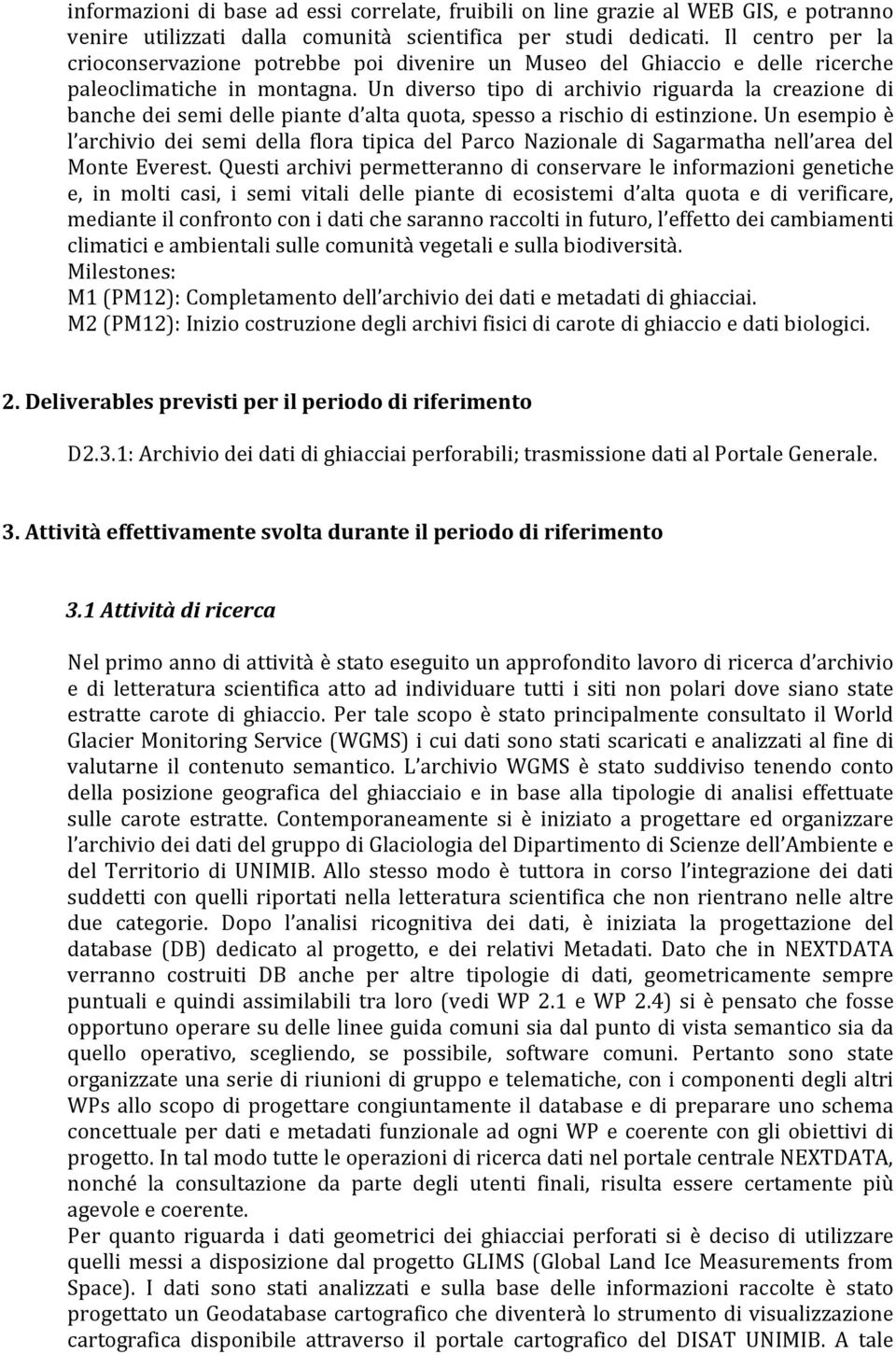 Un diverso tipo di archivio riguarda la creazione di banche dei semi delle piante d alta quota, spesso a rischio di estinzione.