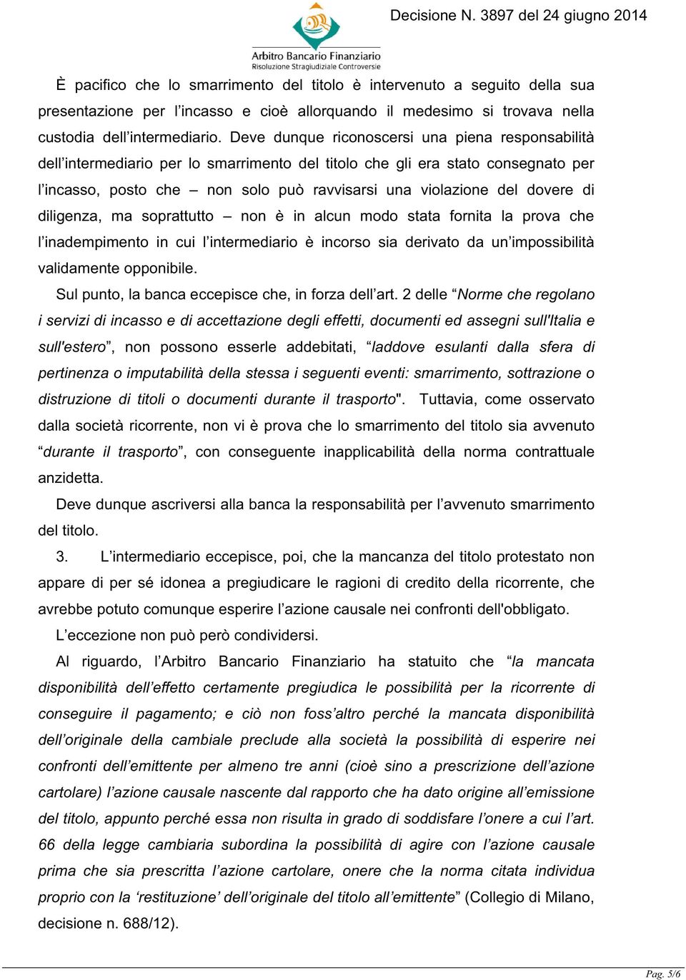 dovere di diligenza, ma soprattutto non è in alcun modo stata fornita la prova che l inadempimento in cui l intermediario è incorso sia derivato da un impossibilità validamente opponibile.