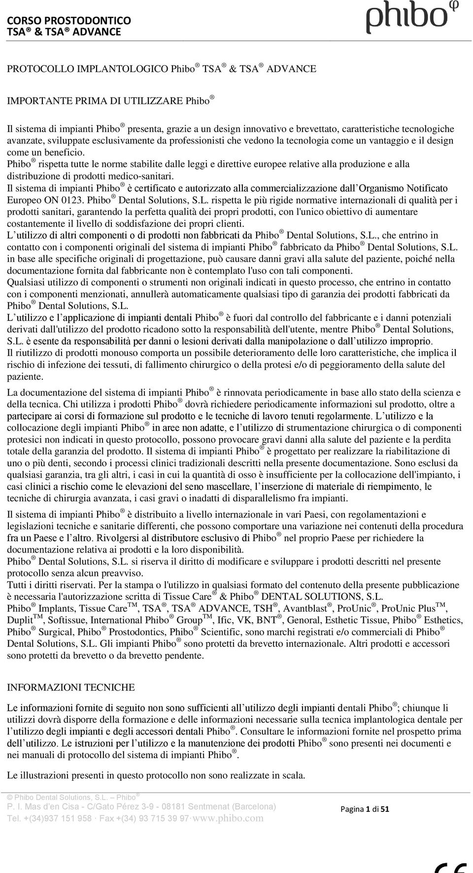 Phibo rispetta tutte le norme stabilite dalle leggi e direttive europee relative alla produzione e alla distribuzione di prodotti medico sanitari.