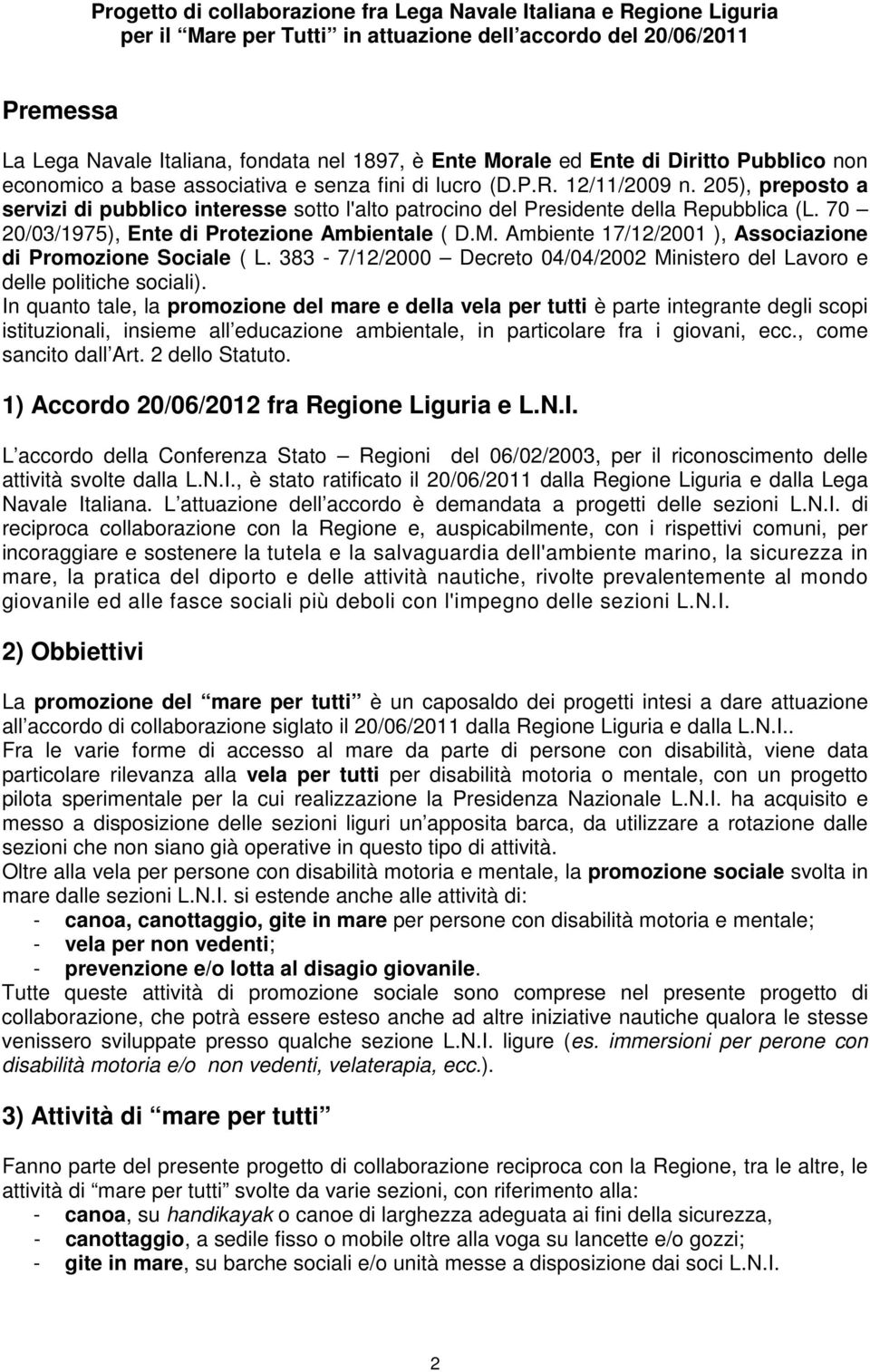 Ambiente 17/12/2001 ), Associazione di Promozione Sociale ( L. 383-7/12/2000 Decreto 04/04/2002 Ministero del Lavoro e delle politiche sociali).