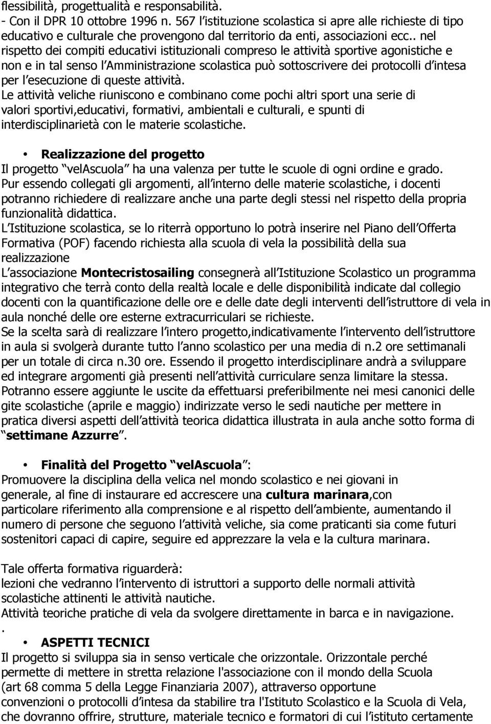 . nel rispetto dei compiti educativi istituzionali compreso le attività sportive agonistiche e non e in tal senso l Amministrazione scolastica può sottoscrivere dei protocolli d intesa per l