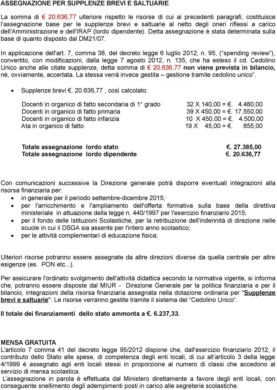 dell'irap (lordo dipendente). Detta assegnazione è stata determinata sulla base di quanto disposto dal DM21/07. In applicazione dell'art. 7, comma 38, del decreto legge 6 luglio 2012, n.