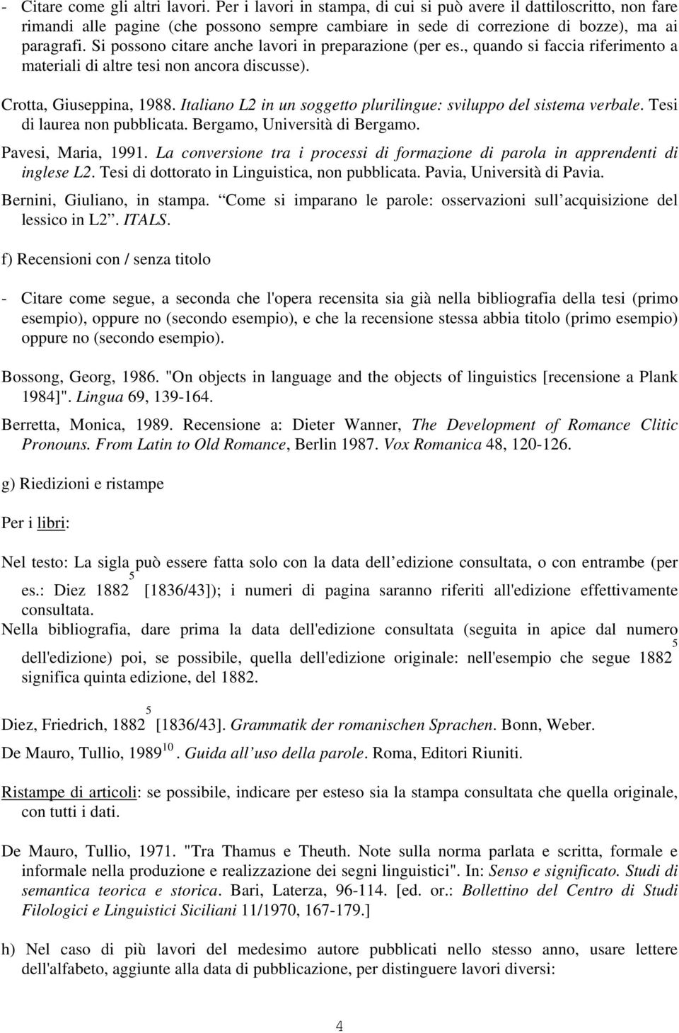 Si possono citare anche lavori in preparazione (per es., quando si faccia riferimento a materiali di altre tesi non ancora discusse). Crotta, Giuseppina, 1988.