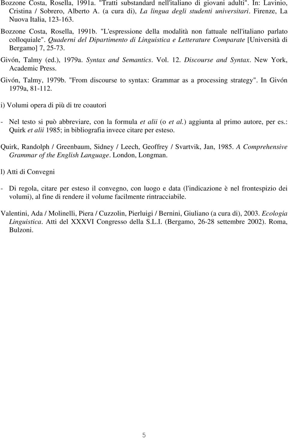 Quaderni del Dipartimento di Linguistica e Letterature Comparate [Università di Bergamo] 7, 25-73. Givón, Talmy (ed.), 1979a. Syntax and Semantics. Vol. 12. Discourse and Syntax.