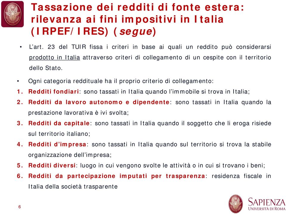 Ogni categoria reddituale ha il proprio criterio di collegamento: 1. Redditi fondiari: sono tassati in Italia quando l immobile si trova in Italia; 2.