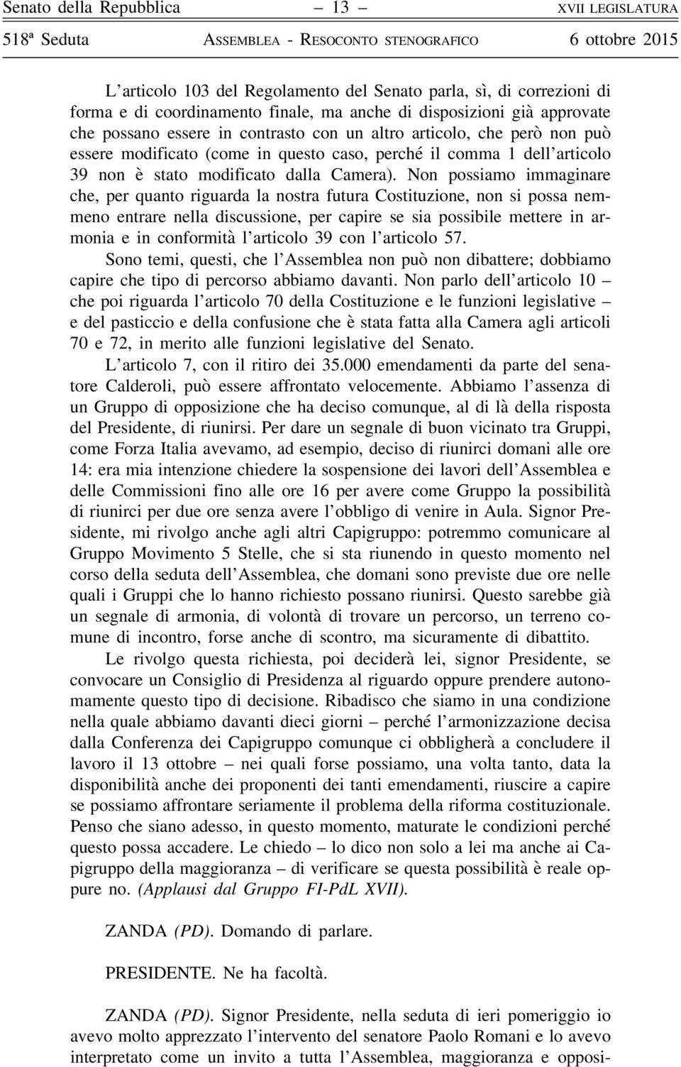 Non possiamo immaginare che, per quanto riguarda la nostra futura Costituzione, non si possa nemmeno entrare nella discussione, per capire se sia possibile mettere in armonia e in conformità l