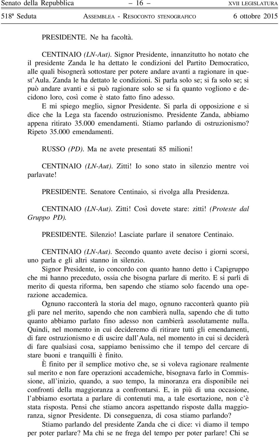 Aula. Zanda le ha dettato le condizioni. Si parla solo se; si fa solo se; si può andare avanti e si può ragionare solo se si fa quanto vogliono e decidono loro, così come è stato fatto fino adesso.