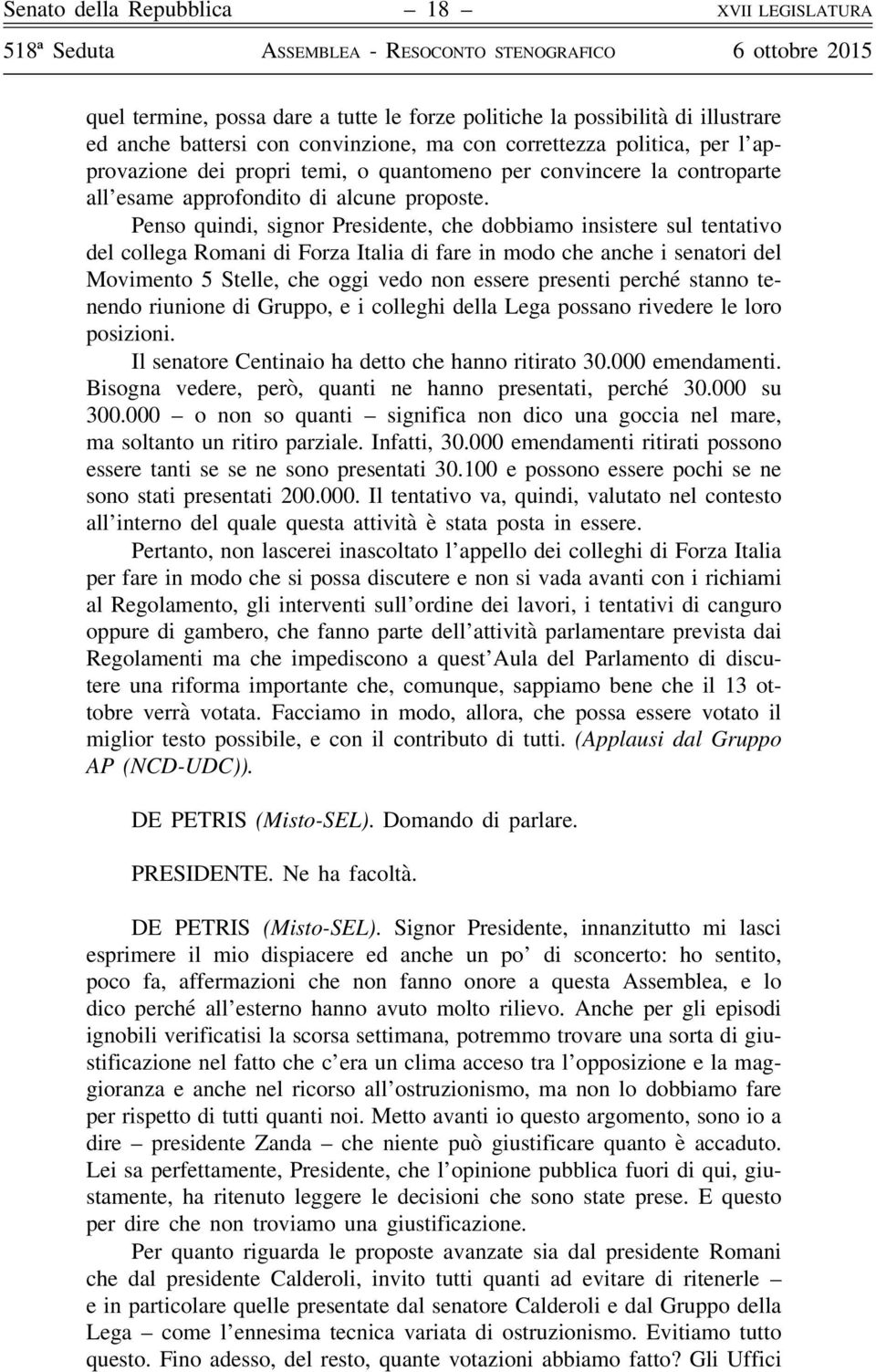 Penso quindi, signor Presidente, che dobbiamo insistere sul tentativo del collega Romani di Forza Italia di fare in modo che anche i senatori del Movimento 5 Stelle, che oggi vedo non essere presenti