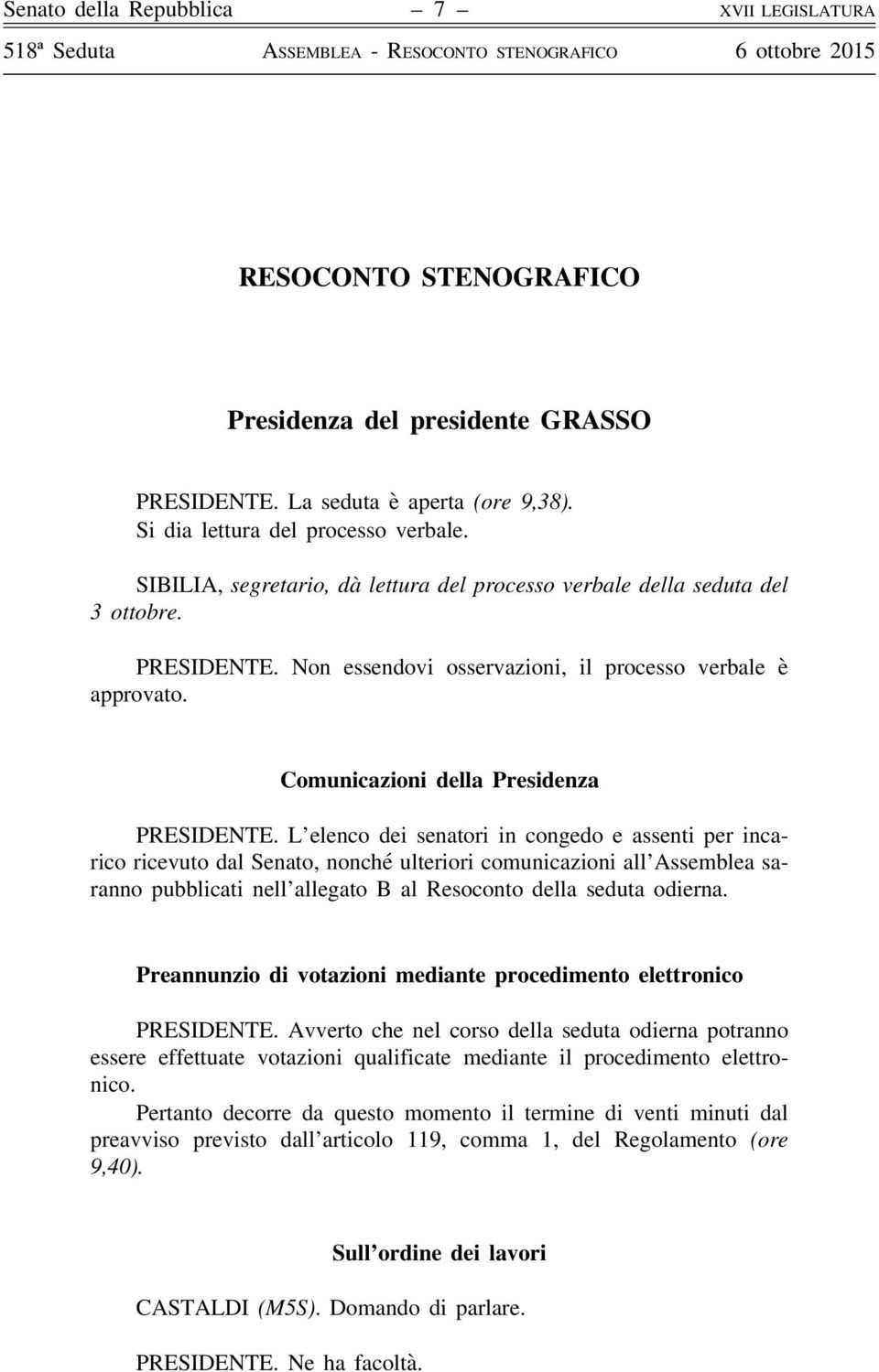 L elenco dei senatori in congedo e assenti per incarico ricevuto dal Senato, nonché ulteriori comunicazioni all Assemblea saranno pubblicati nell allegato B al Resoconto della seduta odierna.