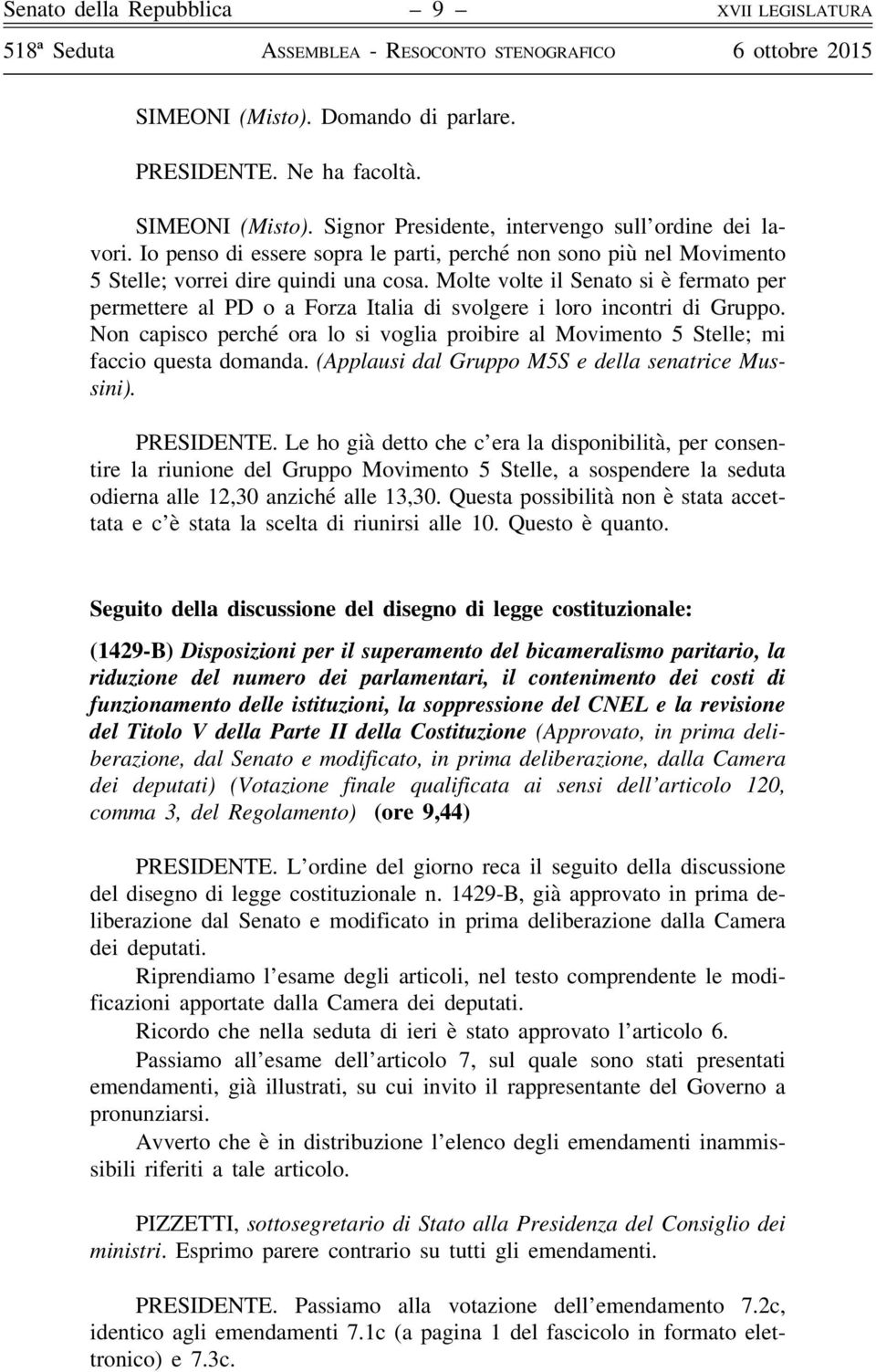 Molte volte il Senato si è fermato per permettere al PD o a Forza Italia di svolgere i loro incontri di Gruppo.