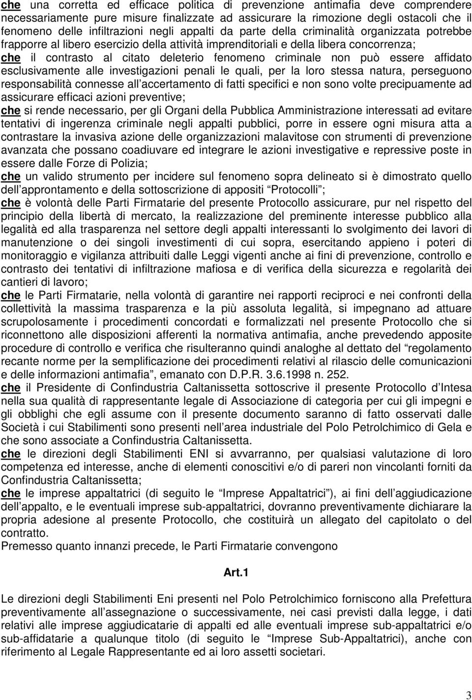 criminale non può essere affidato esclusivamente alle investigazioni penali le quali, per la loro stessa natura, perseguono responsabilità connesse all accertamento di fatti specifici e non sono