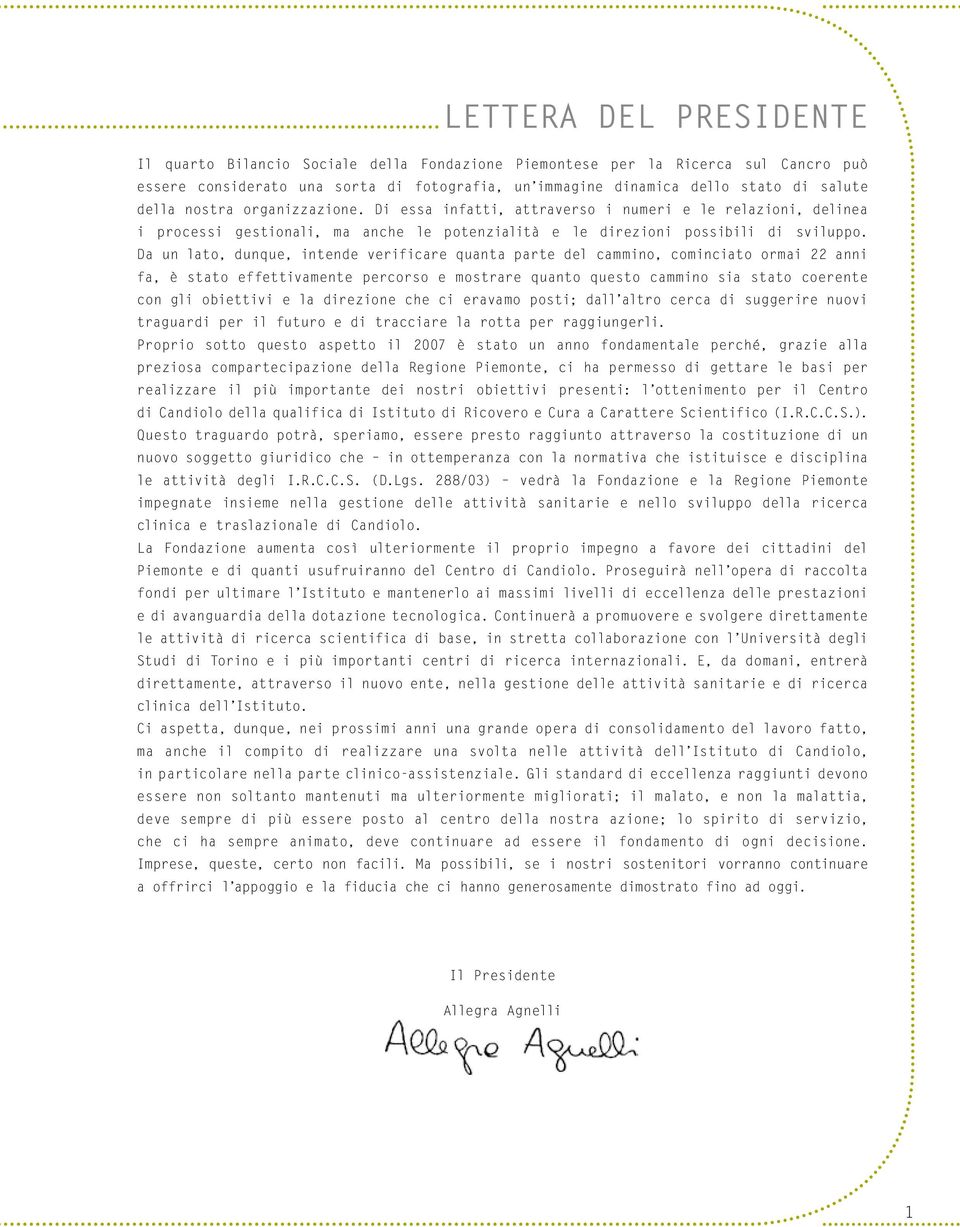 Da un lato, dunque, intende verificare quanta parte del cammino, cominciato ormai 22 anni fa, è stato effettivamente percorso e mostrare quanto questo cammino sia stato coerente con gli obiettivi e