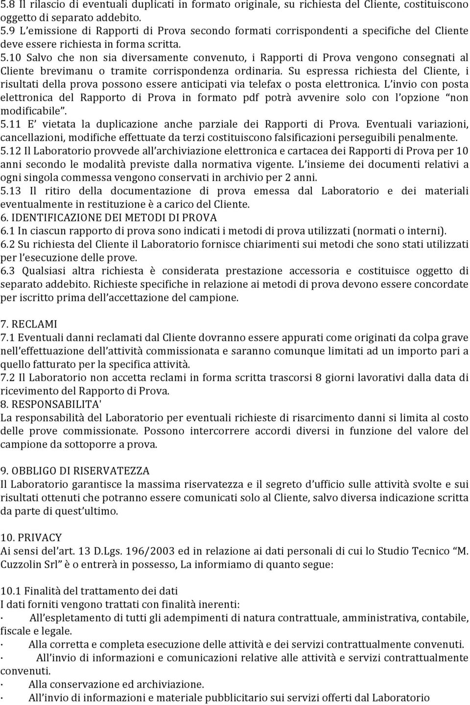 10 Salvo che non sia diversamente convenuto, i Rapporti di Prova vengono consegnati al Cliente brevimanu o tramite corrispondenza ordinaria.