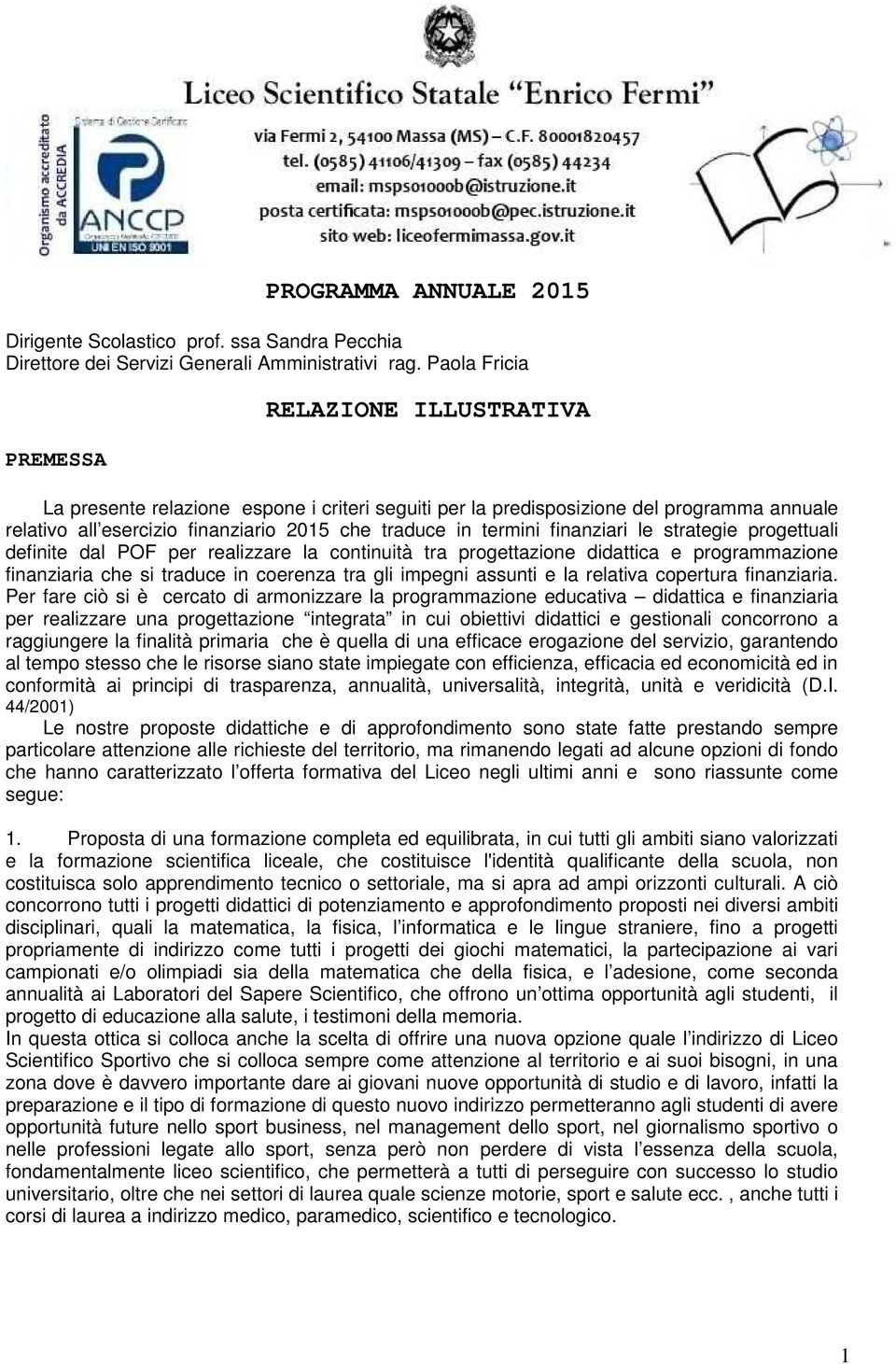 finanziari le strategie progettuali definite dal POF per realizzare la continuità tra progettazione didattica e programmazione finanziaria che si traduce in coerenza tra gli impegni assunti e la