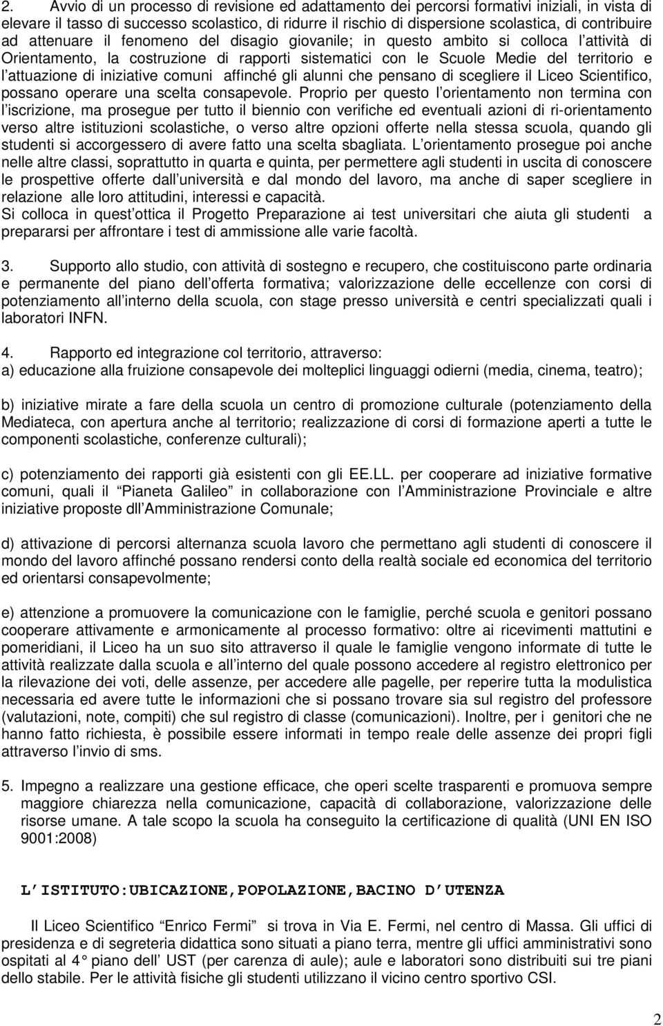 attuazione di iniziative comuni affinché gli alunni che pensano di scegliere il Liceo Scientifico, possano operare una scelta consapevole.