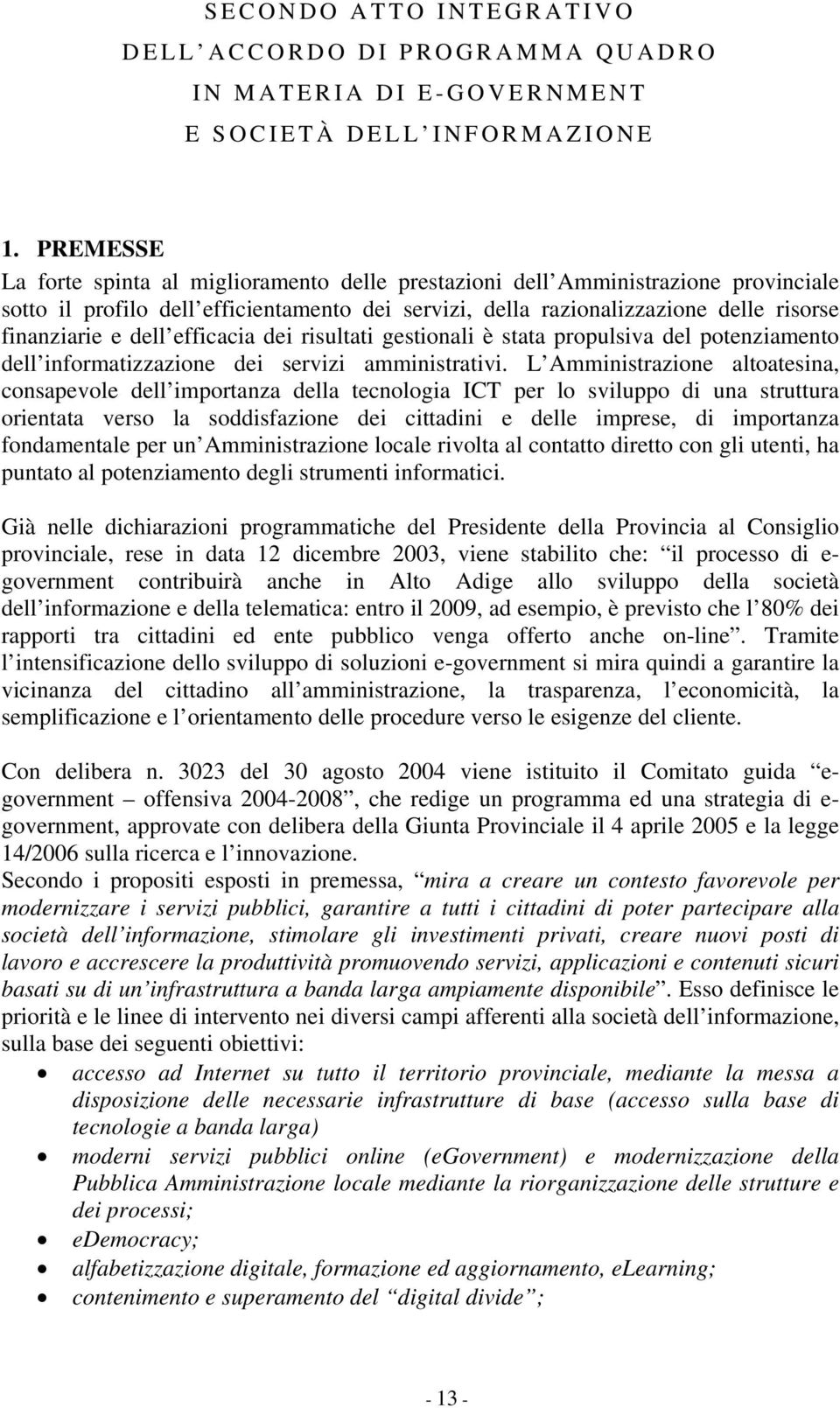 dell efficacia dei risultati gestionali è stata propulsiva del potenziamento dell informatizzazione dei servizi amministrativi.