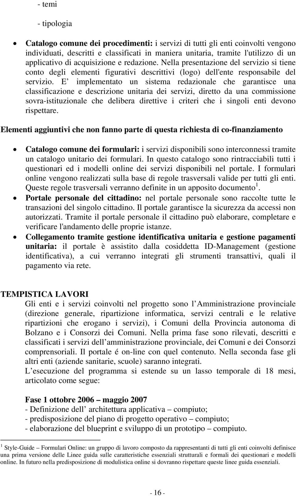 E implementato un sistema redazionale che garantisce una classificazione e descrizione unitaria dei servizi, diretto da una commissione sovra-istituzionale che delibera direttive i criteri che i