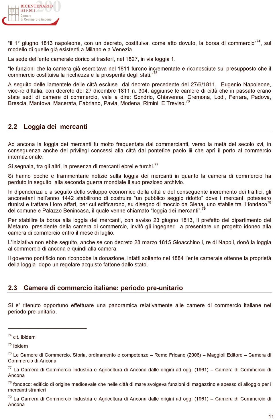 le funzioni che la camera già esercitava nel 1811 furono incrementate e riconosciute sul presupposto che il commercio costituiva la ricchezza e la prosperità degli stati.