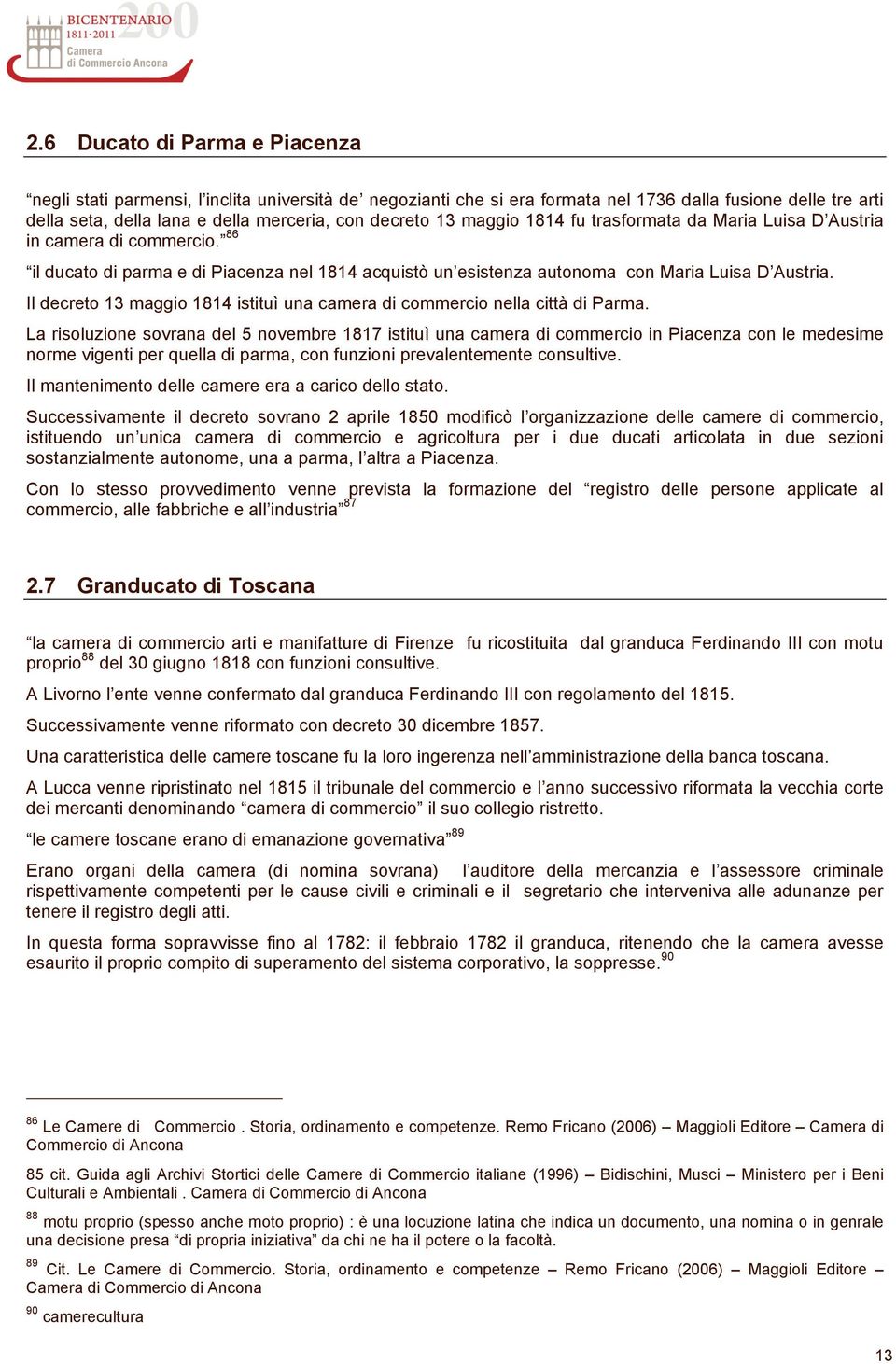 Il decreto 13 maggio 1814 istituì una camera di commercio nella città di Parma.